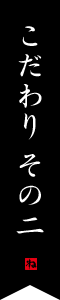 こだわり その二