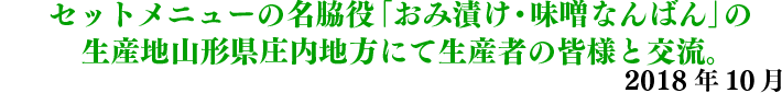 セットメニューの名脇役「おみ漬け・味噌なんばん」の生産地、山形県庄内地方にて生産者の皆様と交流。