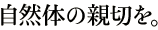 自然体の親切を。